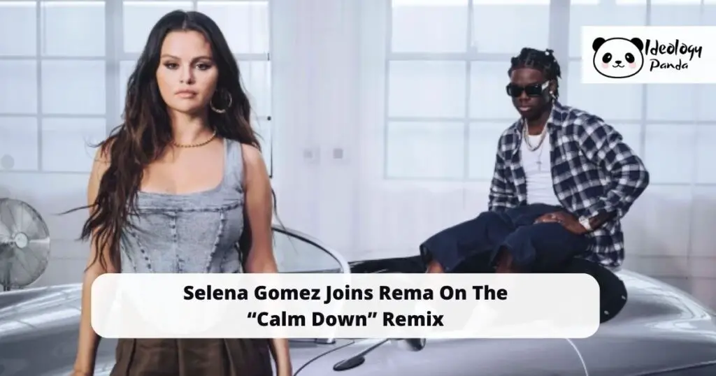 Selena Gomez Joins Rema On The “ Baby Calm Down - Ideologypanda